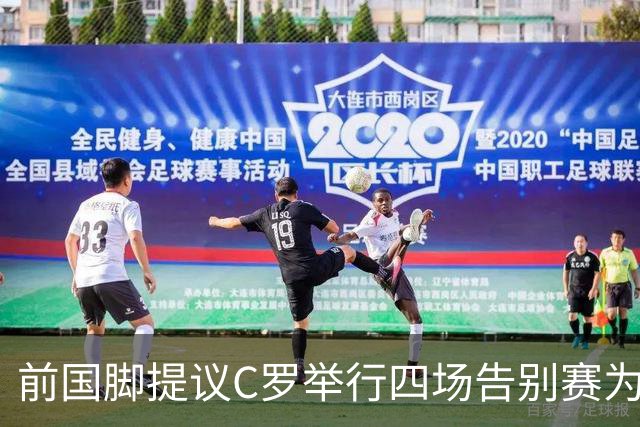 前国脚提议C罗举行四场告别赛为其辉煌生涯谢幕